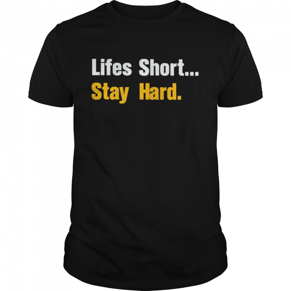 2022 lifes Short Stay Hard Shirt