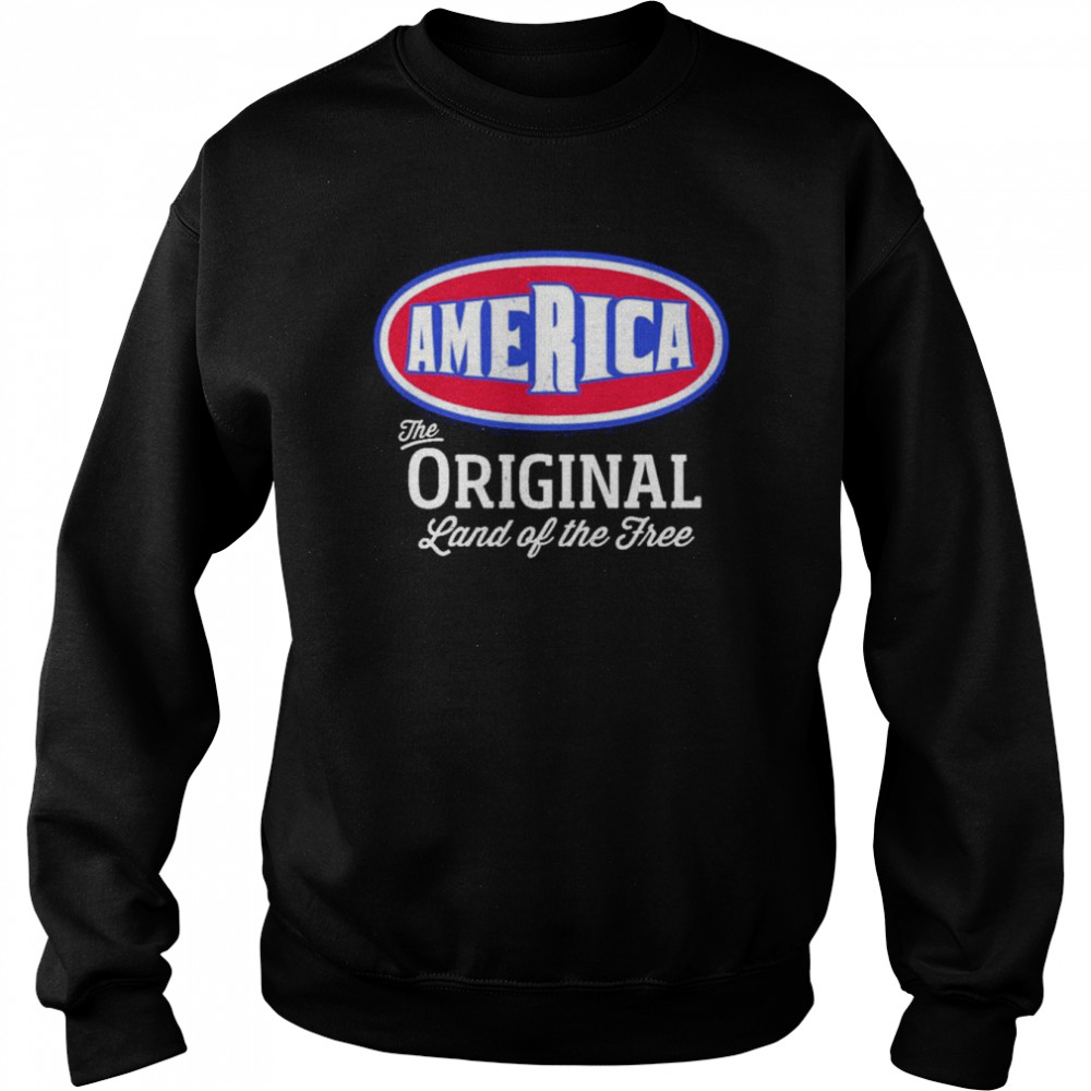 America The Original Land Of The Free unisex T-shirt Unisex Sweatshirt