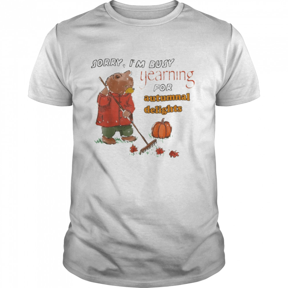 bear Sorry I’m Busy Yearning For Autumnal Delights T-Shirt