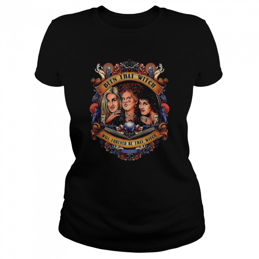 Been That Witch Will Forever Be That Witch Sanderson Sisters Hocus Pocus shirt Classic Women's T-shirt