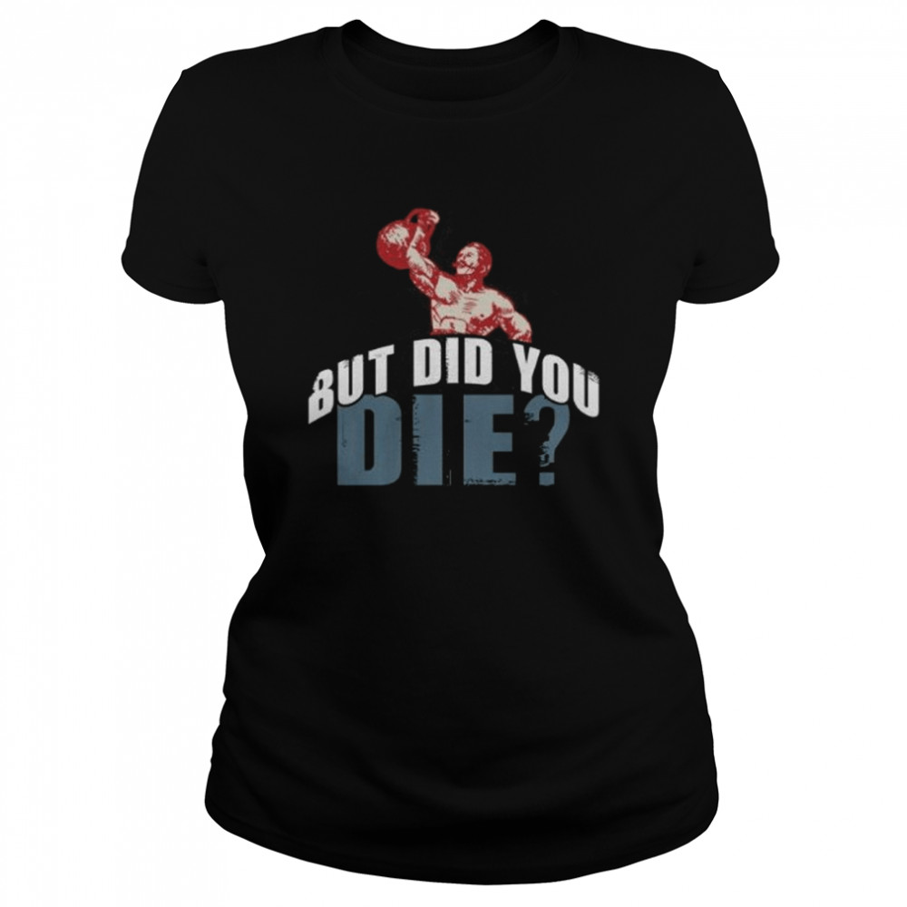 But Did You Die Kettlebell Workout Gym Fitness  Classic Women's T-shirt
