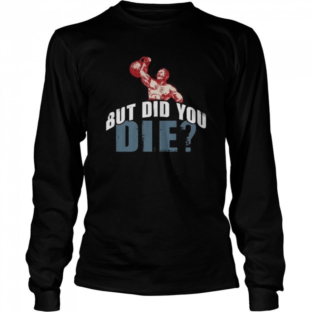 But Did You Die Kettlebell Workout Gym Fitness  Long Sleeved T-shirt