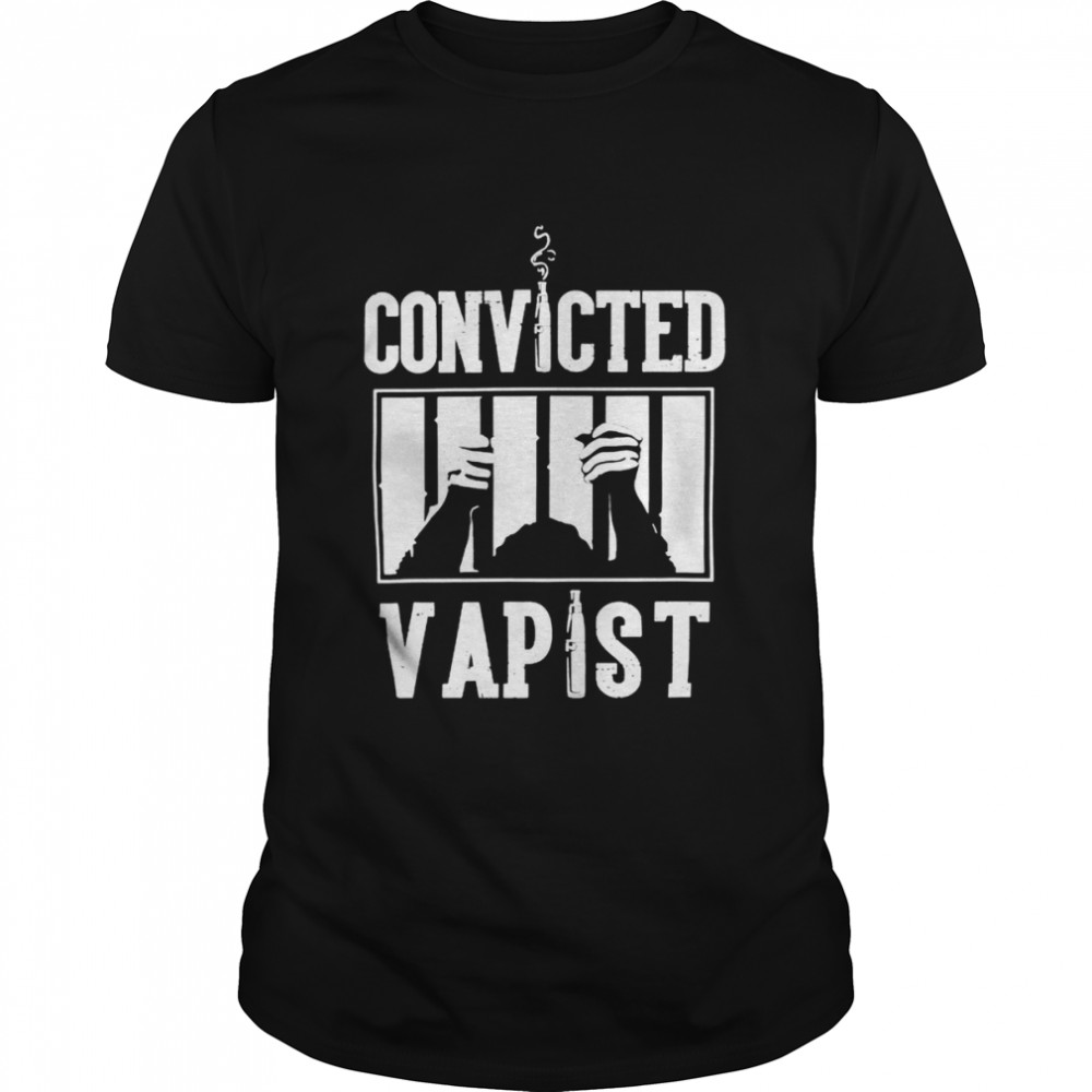 Convicted Vapis Convicted Vapist shirt