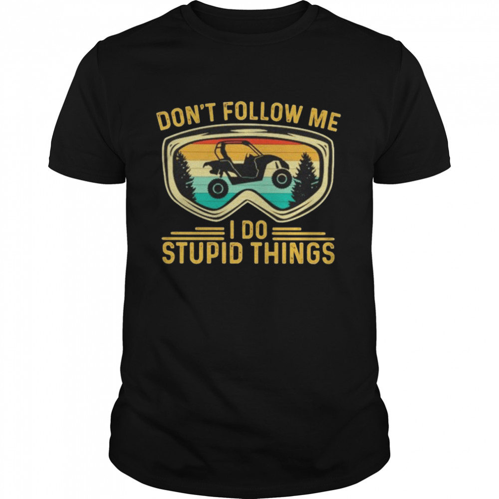 Don’t follow me I do stupid things Sides SXS 4-wheeler UTV shirt