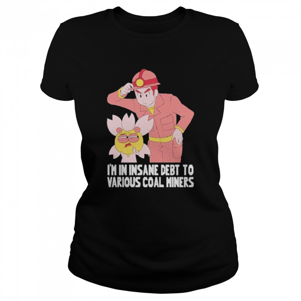 Gabi Rodea I’m In Insane Debt To Various Coal Miners  Classic Women's T-shirt