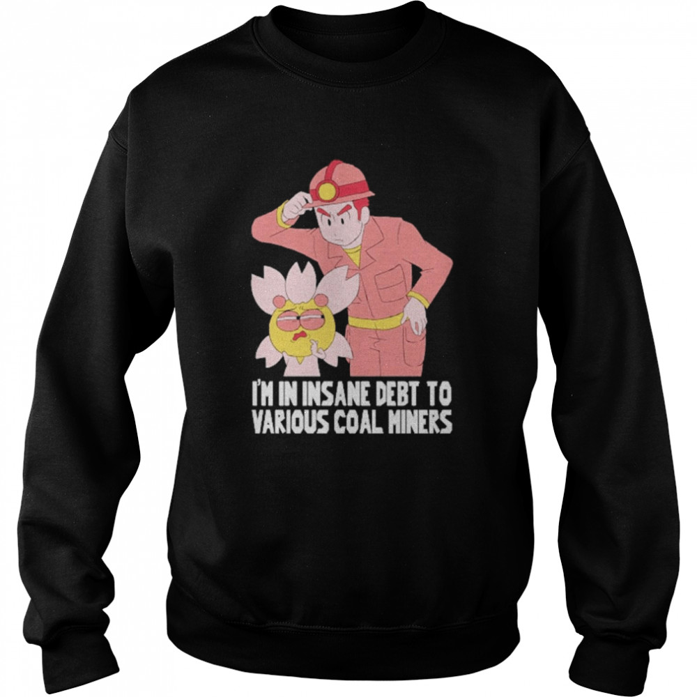 Gabi Rodea I’m In Insane Debt To Various Coal Miners  Unisex Sweatshirt