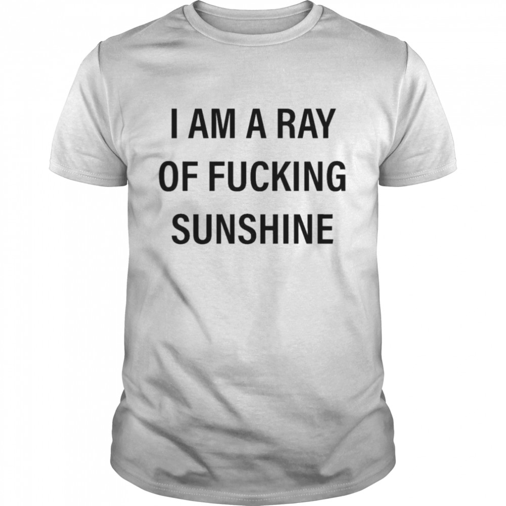 I Am A Ray Of Fucking Sunshine 2022 T-shirt