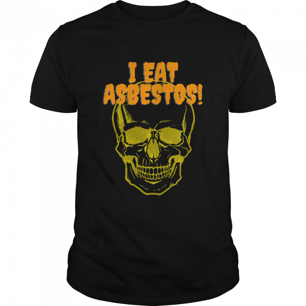 I Eat Asbestos! shirt
