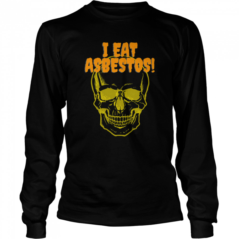 I Eat Asbestos! shirt Long Sleeved T-shirt