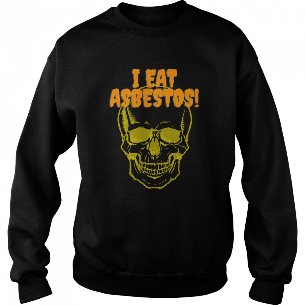 I Eat Asbestos! shirt Unisex Sweatshirt