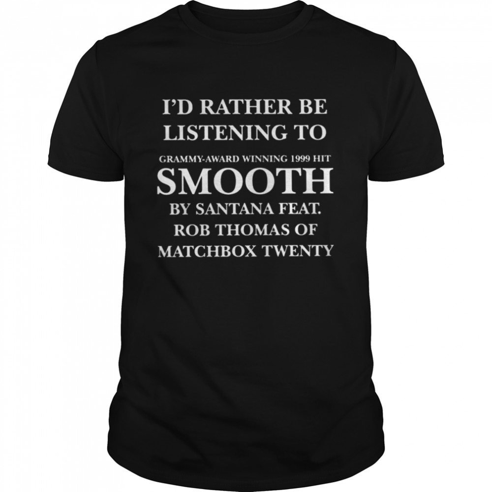 I’d Rather Be Listening To Smooth By Santana Feat 2022 shirt