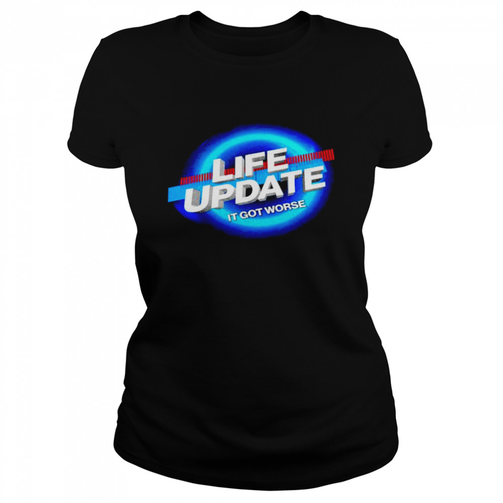 Life update it got worse shirt Classic Women's T-shirt