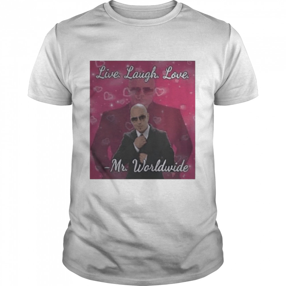 Mr Worldwide Live Laugh Love shirt
