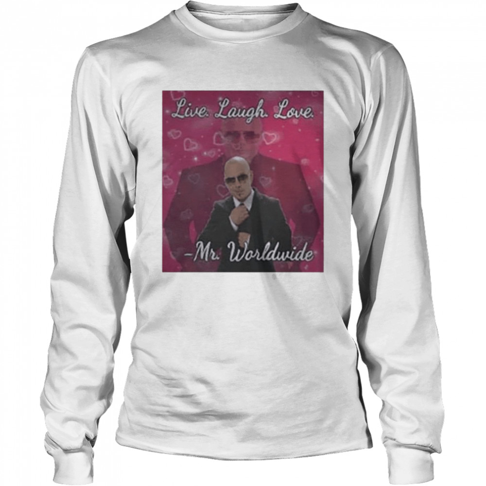 Mr Worldwide Live Laugh Love shirt Long Sleeved T-shirt