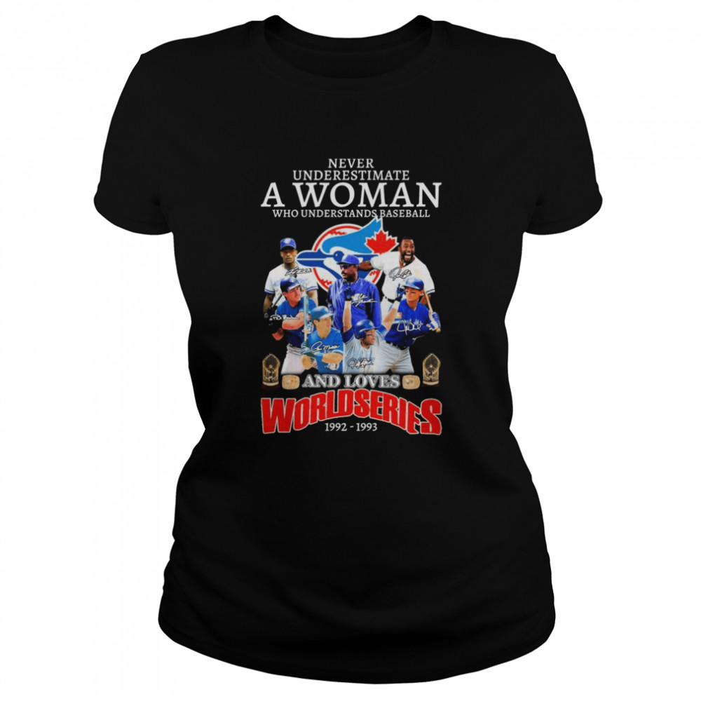 Never Underestimate A Woman Who Understands Baseball And Loves Toronto Blue Jays World Series 1992-1993 Signatures  Classic Women's T-shirt