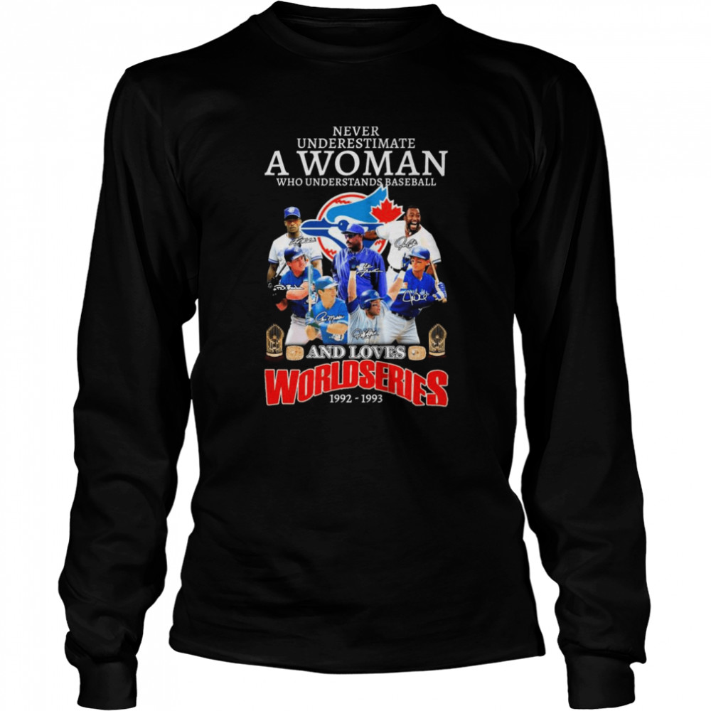 Never Underestimate A Woman Who Understands Baseball And Loves Toronto Blue Jays World Series 1992-1993 Signatures  Long Sleeved T-shirt
