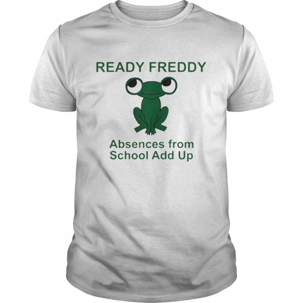 ready Freddy Absences From School Add Up Shirt