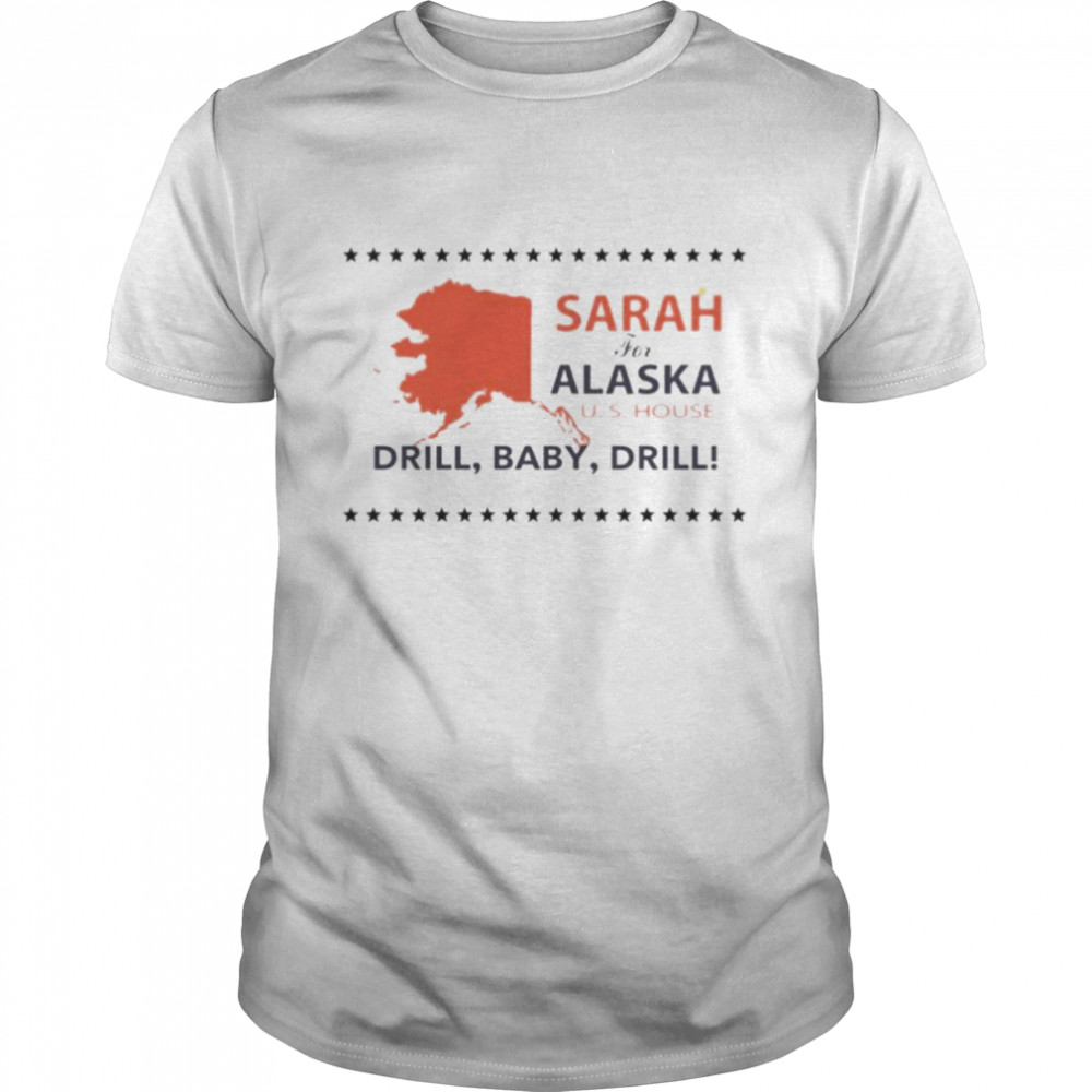 Sarah For Alaska U.s House Drill Baby Drill Shirt