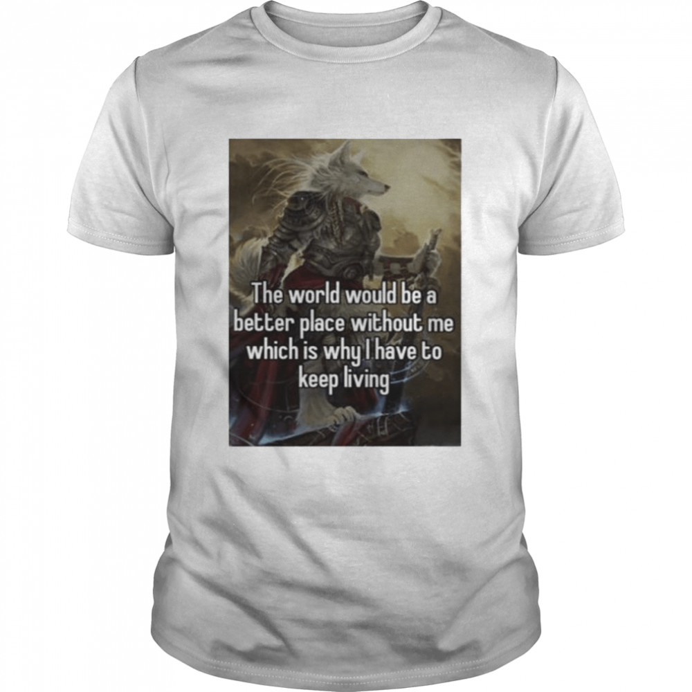 The world would be a better place without me 2022 shirt