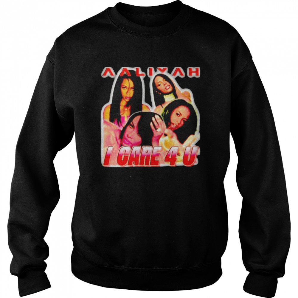 Aaliyah I Care 4 U T-shirt Unisex Sweatshirt