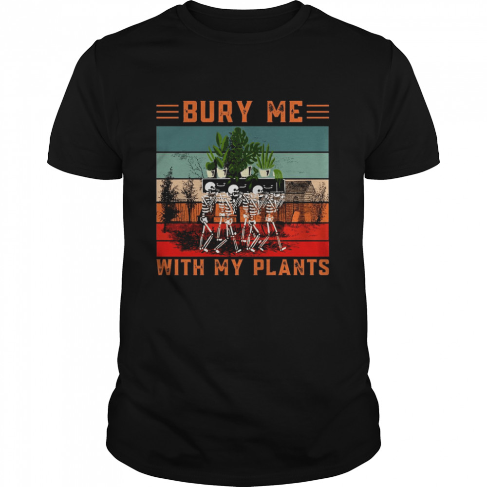 Bury Me With My Plants Skeleton Squad Funny Plants Lover shirt