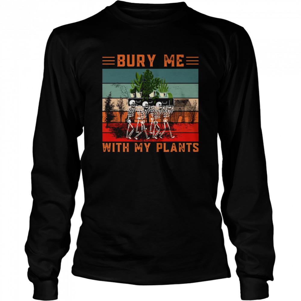 Bury Me With My Plants Skeleton Squad Funny Plants Lover shirt Long Sleeved T-shirt