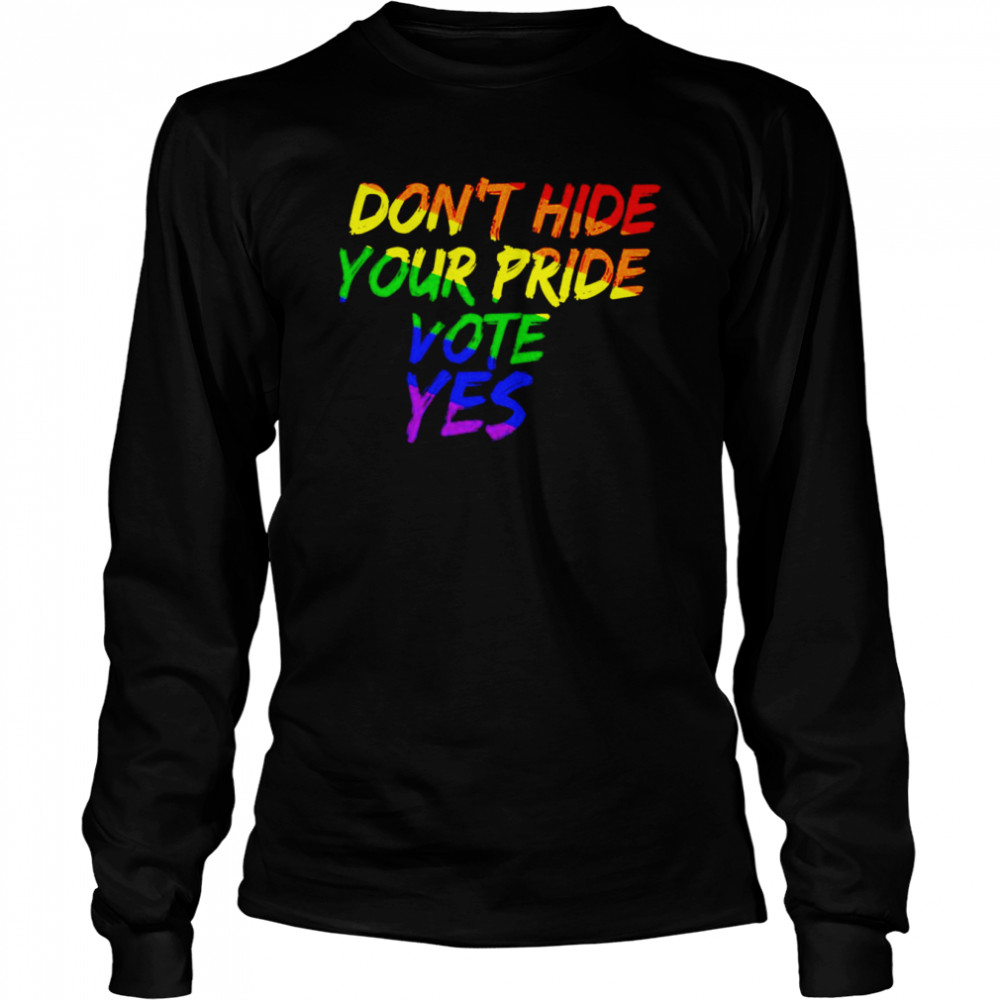 Don’t Hide Your Pride Vote Yes shirt Long Sleeved T-shirt