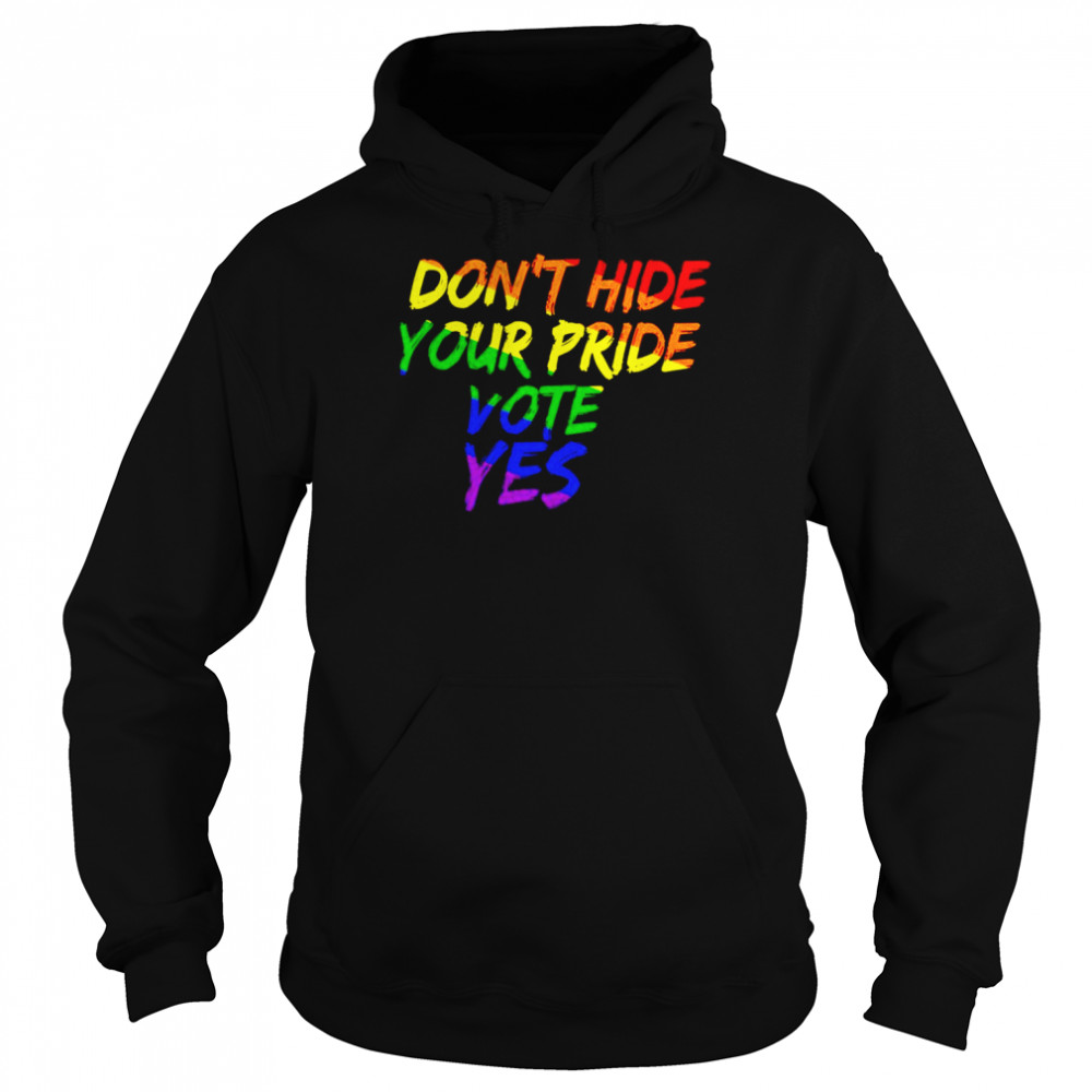 Don’t Hide Your Pride Vote Yes shirt Unisex Hoodie