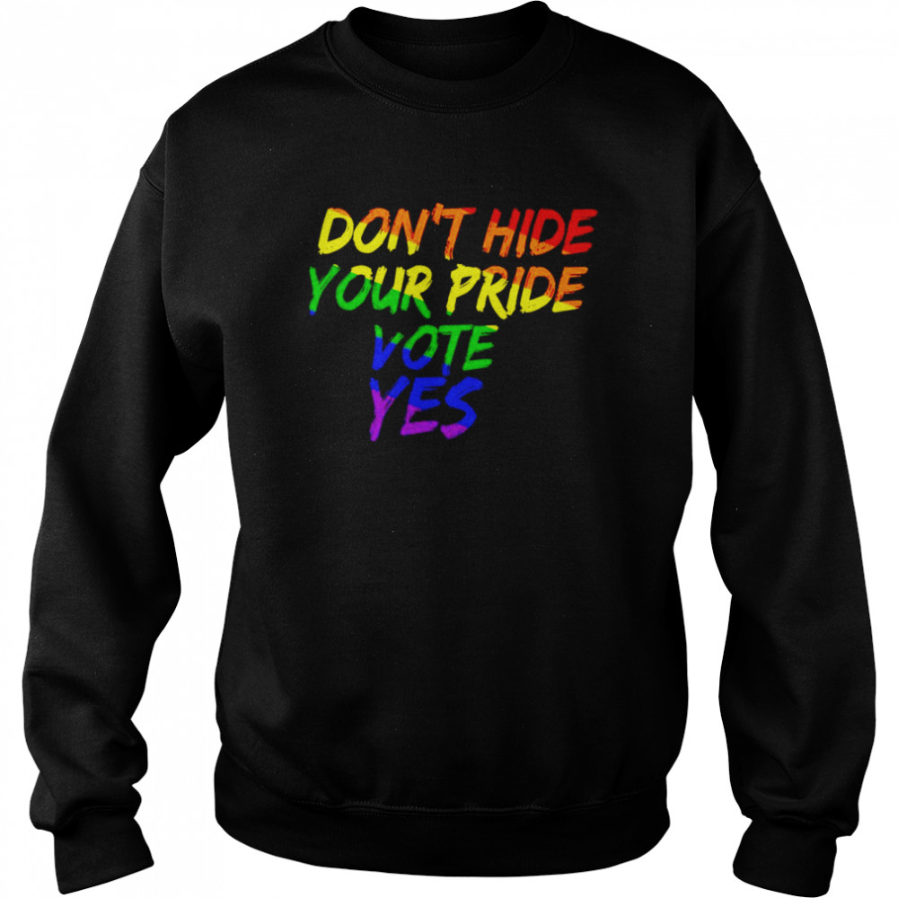 Don’t Hide Your Pride Vote Yes shirt Unisex Sweatshirt