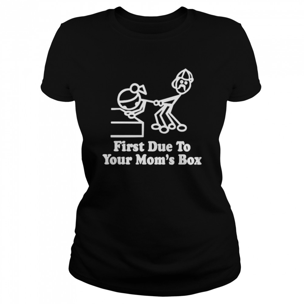 First due to your mom’s box shirt Classic Women's T-shirt