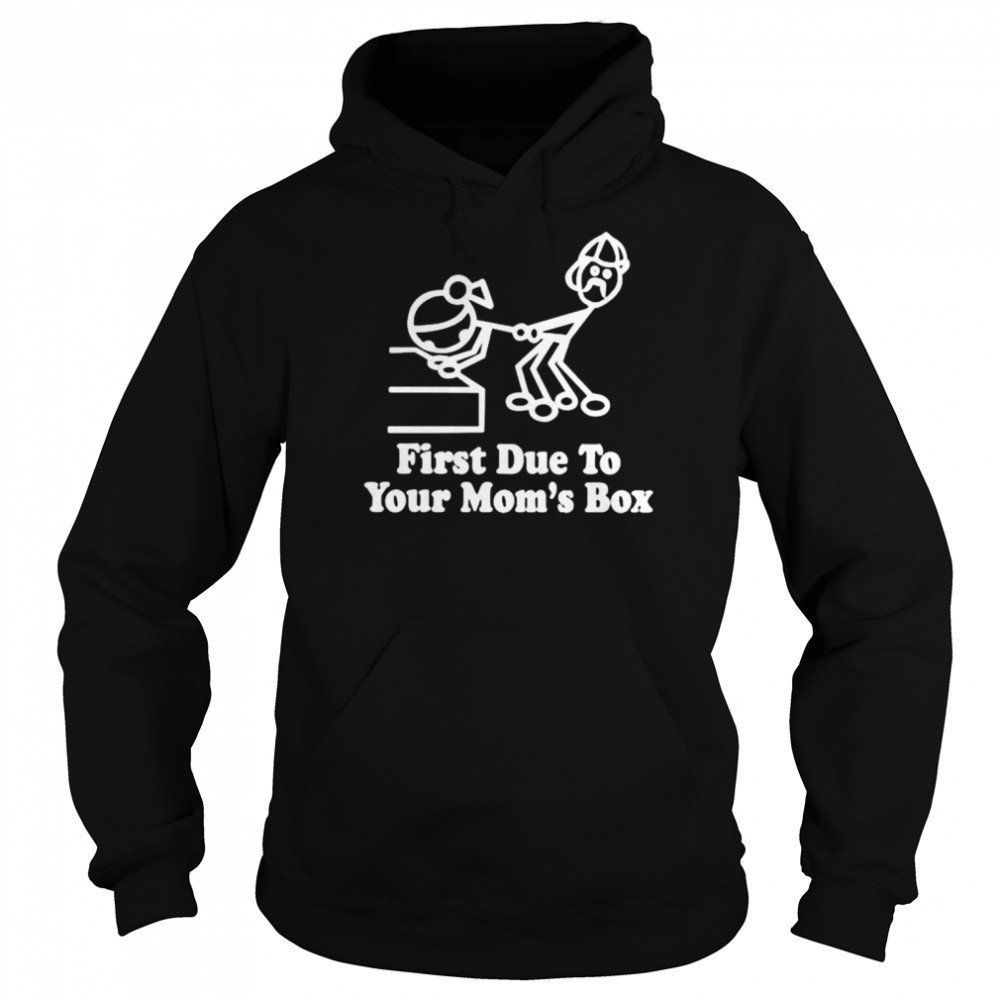 First due to your mom’s box shirt Unisex Hoodie