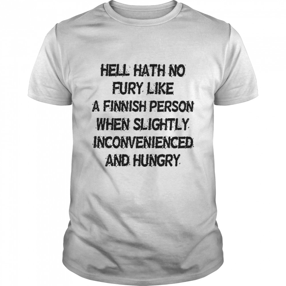 Hell hath no fury like a finnish person when slightly inconvenienced and hungry shirt