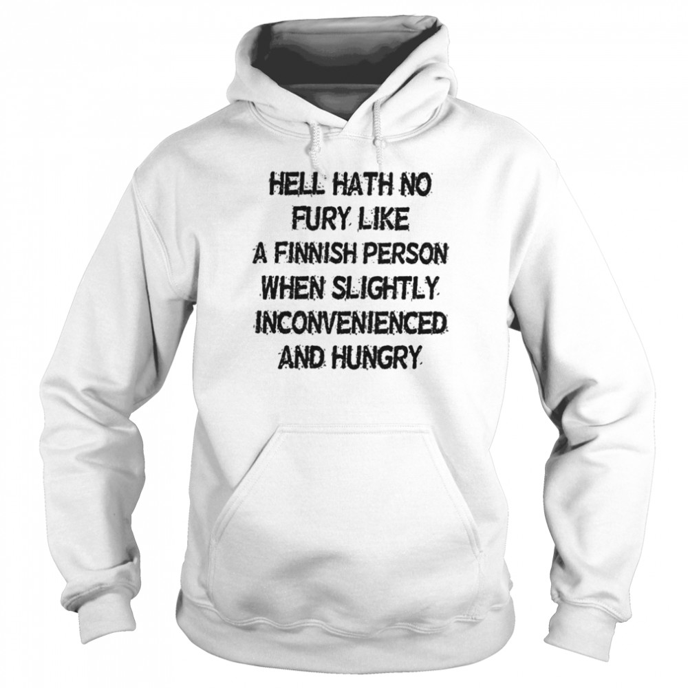 Hell hath no fury like a finnish person when slightly inconvenienced and hungry shirt Unisex Hoodie