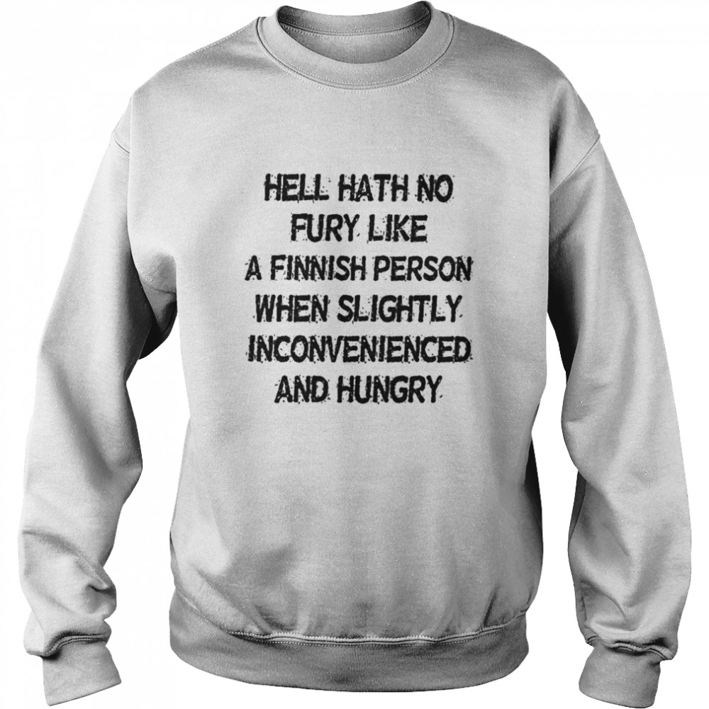 Hell hath no fury like a finnish person when slightly inconvenienced and hungry shirt Unisex Sweatshirt