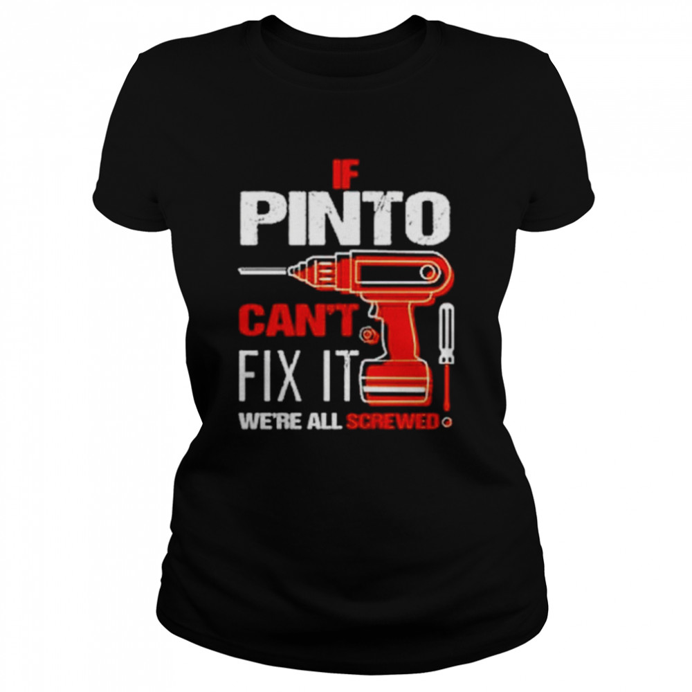 If pinto can’t fix it we’re all screwed shirt Classic Women's T-shirt