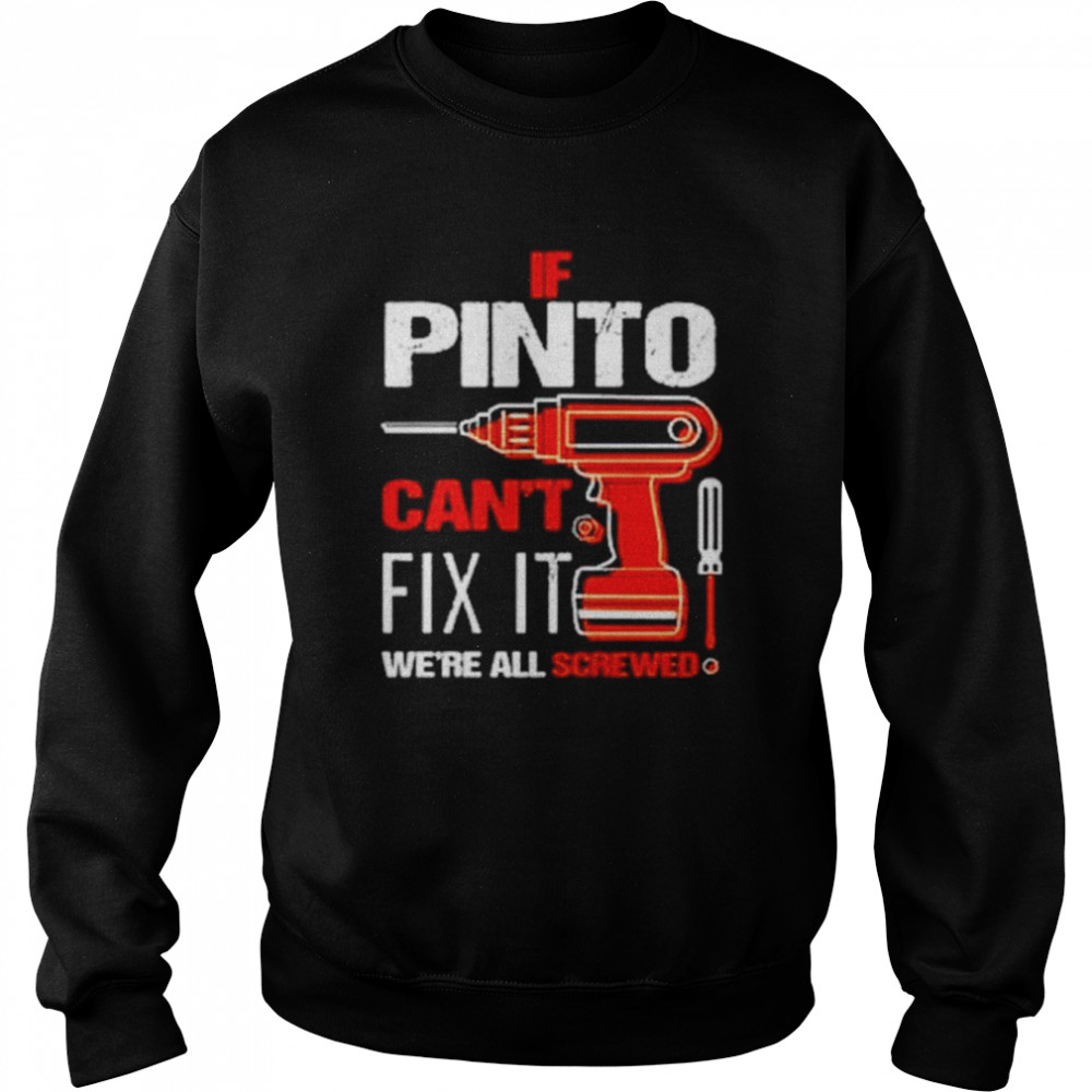 If pinto can’t fix it we’re all screwed shirt Unisex Sweatshirt