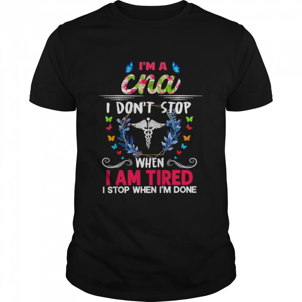 I’m A CNA I Don’t Stop When I Am Tired I Stop When I’m Done Shirt