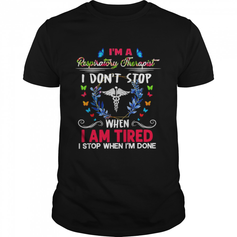 I’m A Respiratory Therapist I Don’t Stop When I Am Tired I Stop When I’m Done Shirt