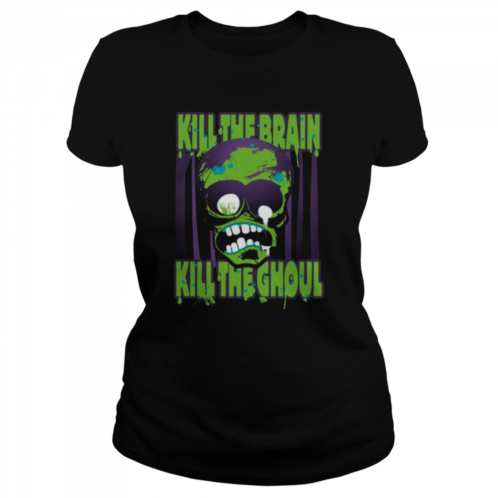 Kill The Brain Kill The Ghoul shirt Classic Women's T-shirt