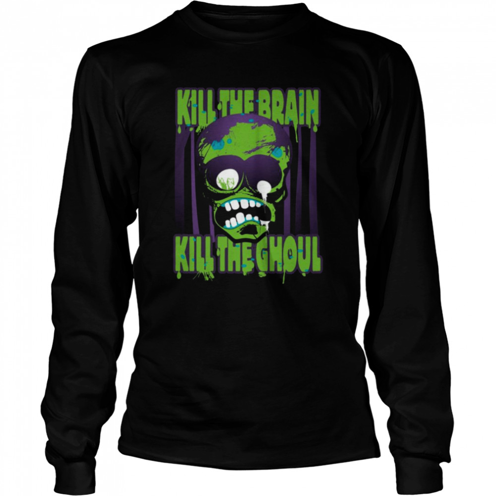 Kill The Brain Kill The Ghoul shirt Long Sleeved T-shirt