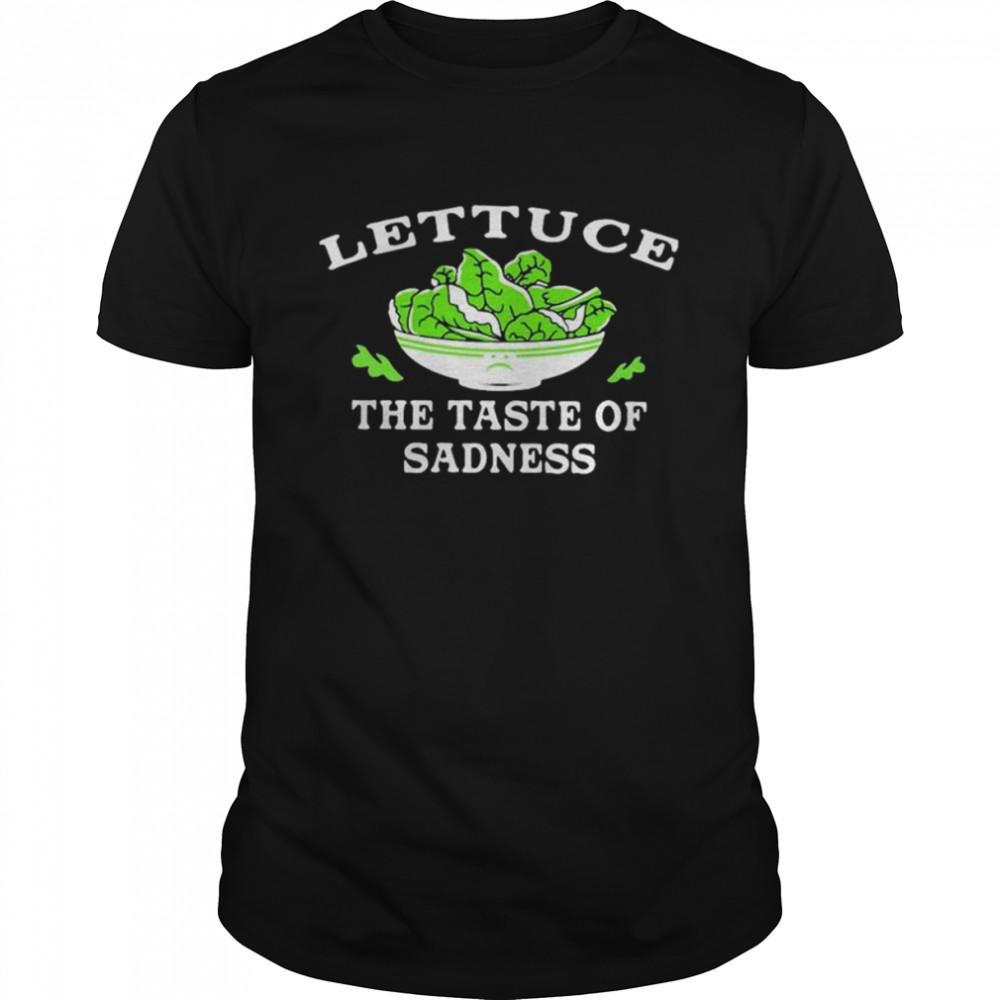 Lettuce The Taste Of Sadness shirt