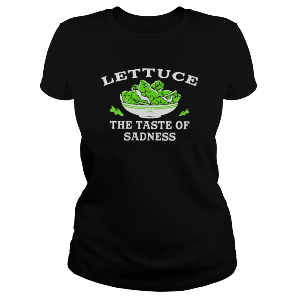 Lettuce The Taste Of Sadness shirt Classic Women's T-shirt