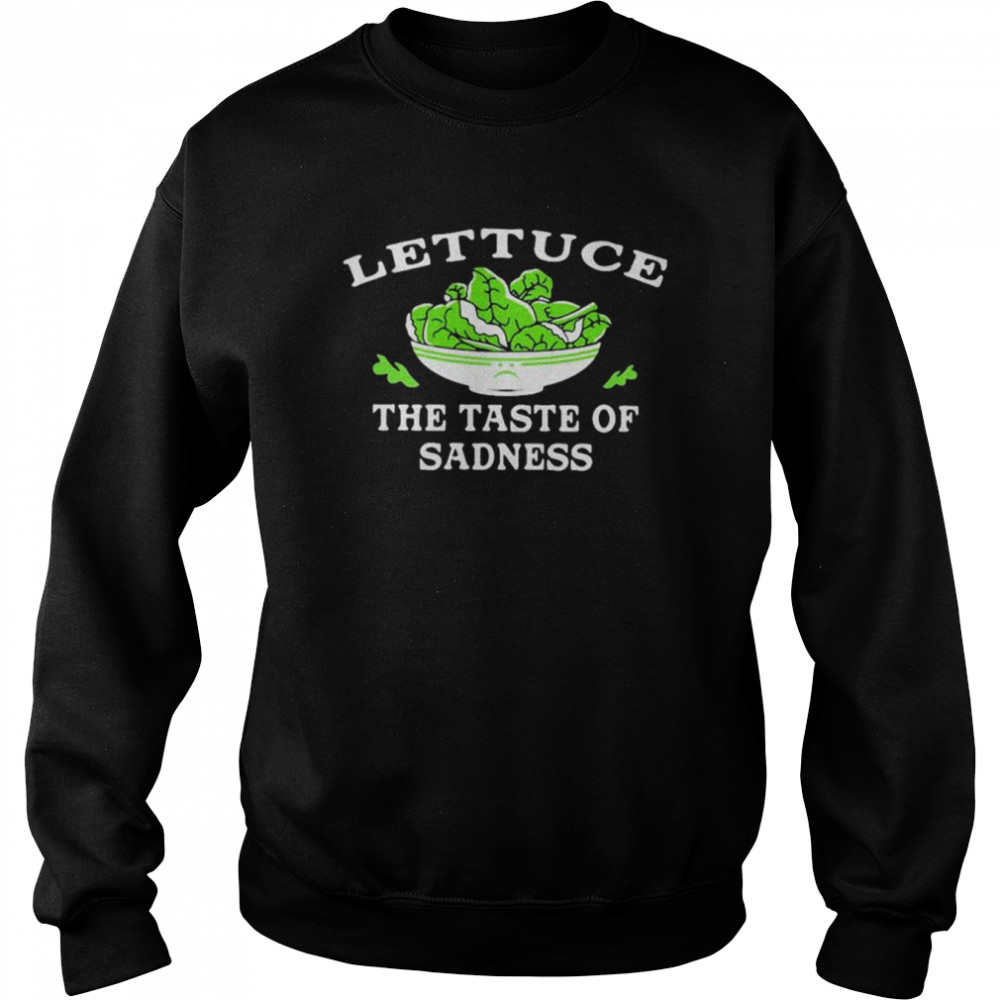 Lettuce The Taste Of Sadness shirt Unisex Sweatshirt