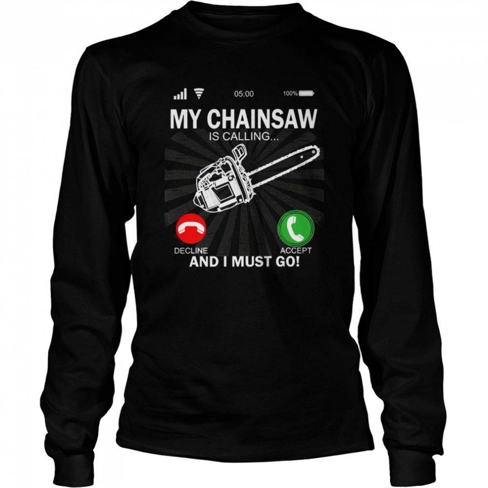 My Chainsaw Is Calling And I Must Go shirt Long Sleeved T-shirt