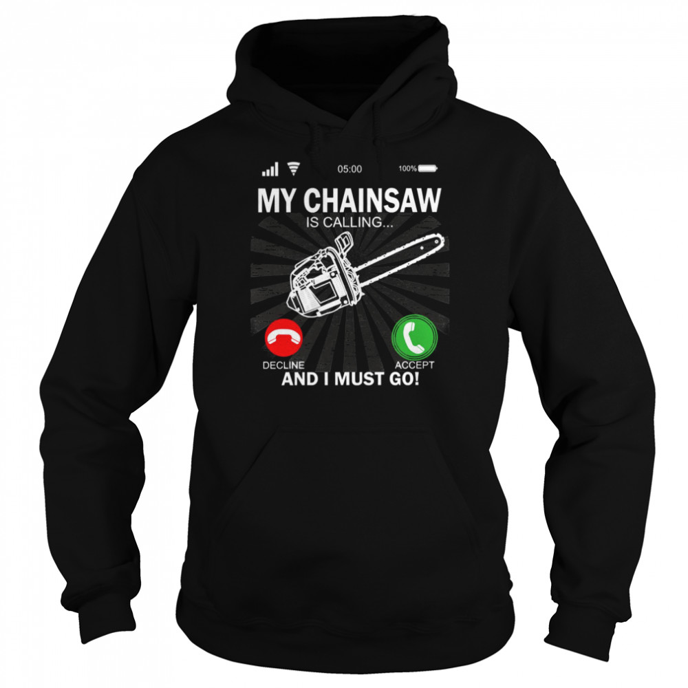 My Chainsaw Is Calling And I Must Go shirt Unisex Hoodie