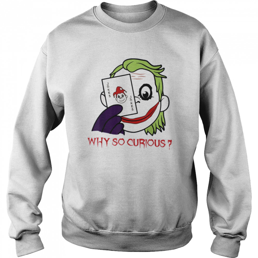 Party Clown Why So Curious Joker Card shirt Unisex Sweatshirt