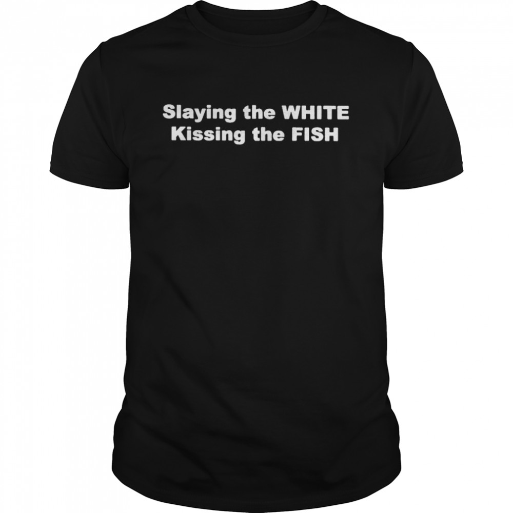 Slaying the white kissing the fish 2022 tee shirt