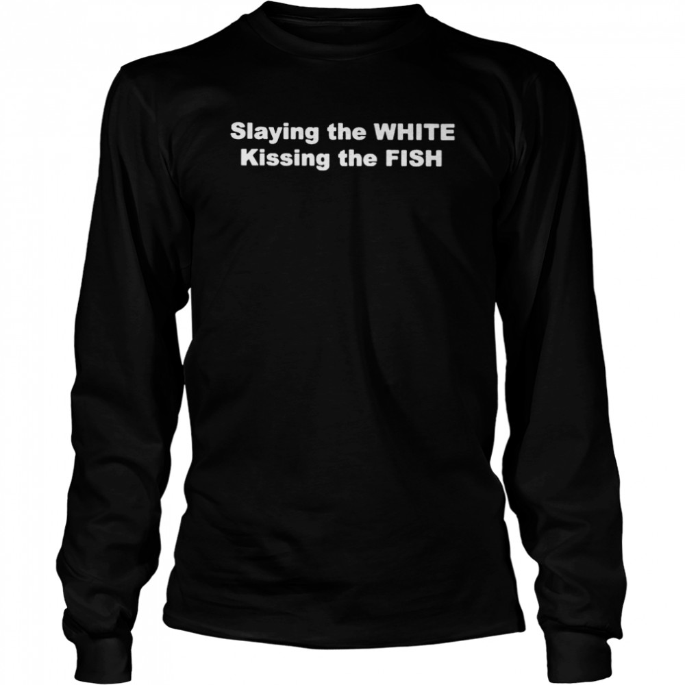 Slaying the white kissing the fish 2022 tee shirt Long Sleeved T-shirt