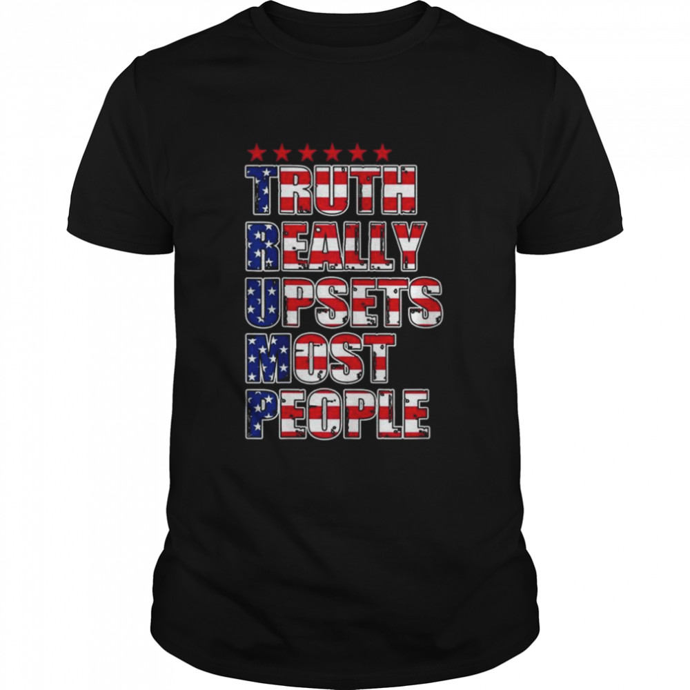 Trump truth really upset most people proTrump 2024 American shirt