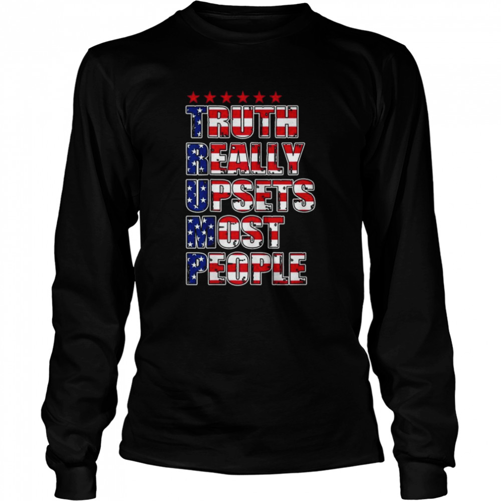 Trump truth really upset most people proTrump 2024 American shirt Long Sleeved T-shirt